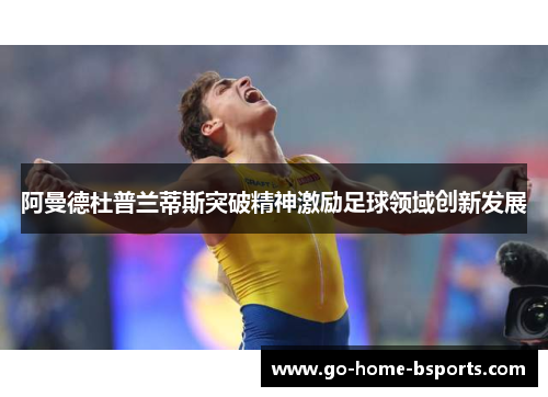 阿曼德杜普兰蒂斯突破精神激励足球领域创新发展