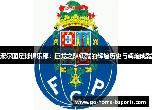 波尔图足球俱乐部：巨龙之队铸就的辉煌历史与辉煌成就