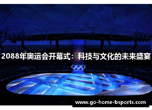 2088年奥运会开幕式：科技与文化的未来盛宴